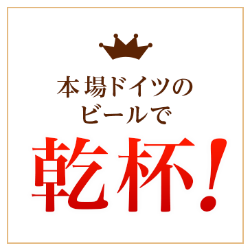 本場ドイツの ビールで乾杯!